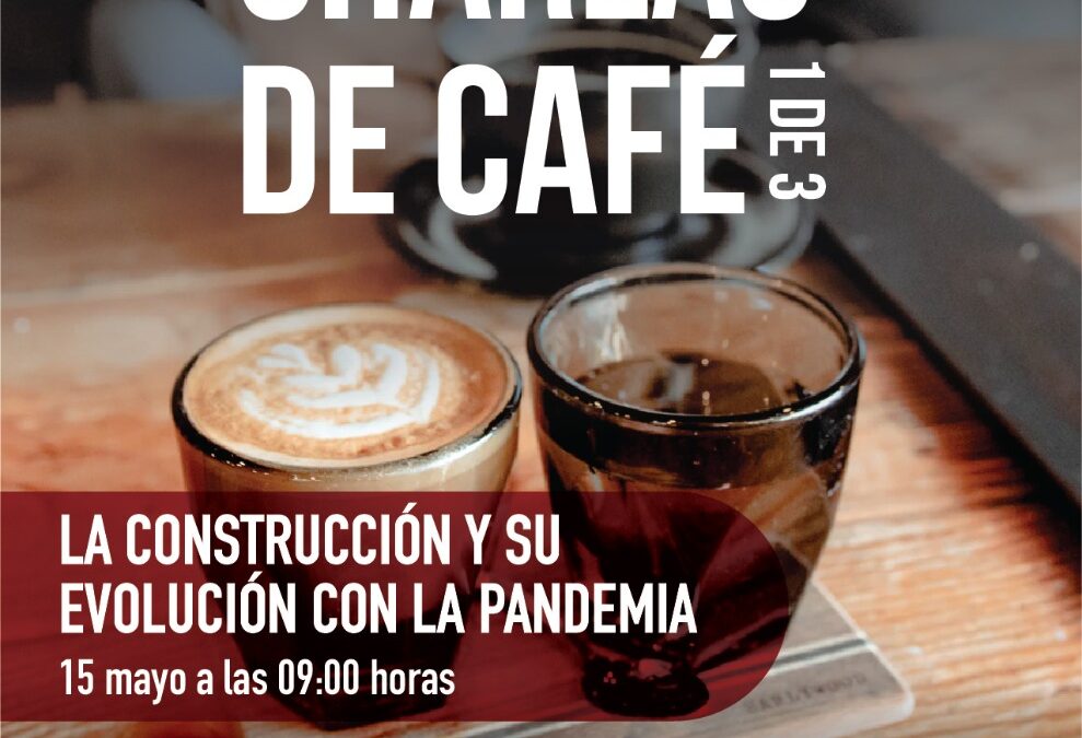 Charlas de Café: «La Construcción y su Evolución en la Pandemia»