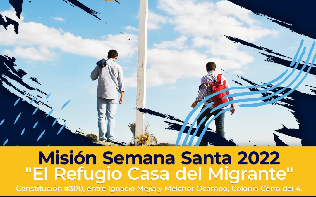 Misión Semana Santa 2022 «El Refugio Casa del Migrante» Cerro del Cuatro.